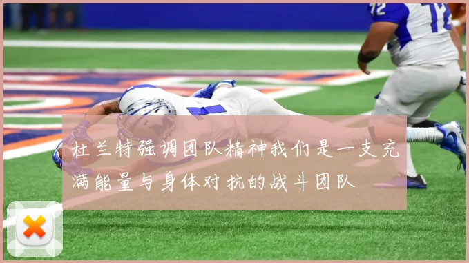 杜兰特强调团队精神我们是一支充满能量与身体对抗的战斗团队