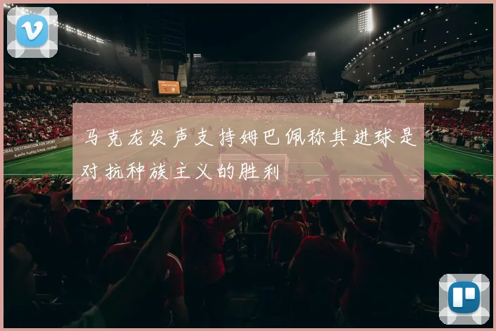 马克龙发声支持姆巴佩称其进球是对抗种族主义的胜利